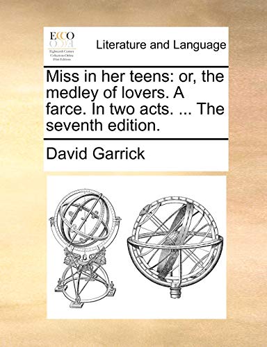 Miss in her teens: or, the medley of lovers. A farce. In two acts. ... The seventh edition. (9781170688427) by Garrick, David