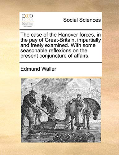 9781170689820: The case of the Hanover forces, in the pay of Great-Britain, impartially and freely examined. With some seasonable reflexions on the present conjuncture of affairs.