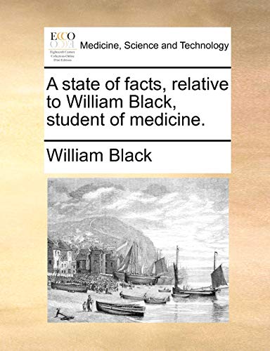 A state of facts, relative to William Black, student of medicine. (9781170692776) by Black, William