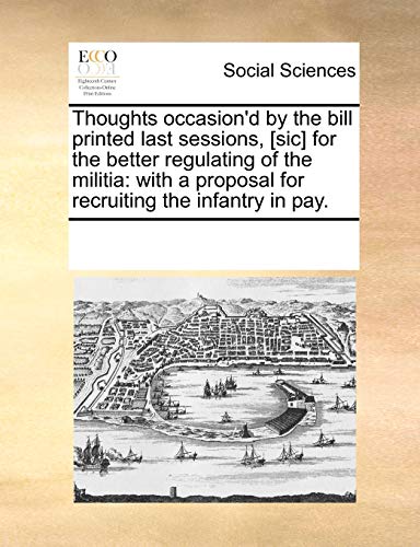 Thoughts Occasion'd by the Bill Printed Last Sessions, [sic] for the Better Regulating of the Militia - Multiple Contributors