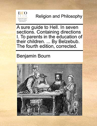 A Sure Guide to Hell. in Seven Sections. Containing Directions I. to Parents in the Education of Their Children. . by Belzebub. the Fourth Edition, Corrected. (Paperback) - Benjamin Bourn