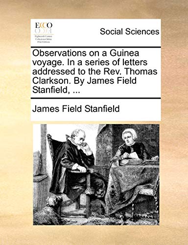 9781170703564: Observations on a Guinea voyage. In a series of letters addressed to the Rev. Thomas Clarkson. By James Field Stanfield, ...
