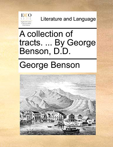 A collection of tracts. ... By George Benson, D.D. (9781170705308) by Benson, George
