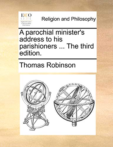 A parochial minister's address to his parishioners ... The third edition. (9781170706312) by Robinson, Thomas