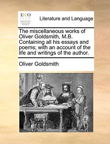 Stock image for The miscellaneous works of Oliver Goldsmith, MB Containing all his essays and poems with an account of the life and writings of the author for sale by PBShop.store US