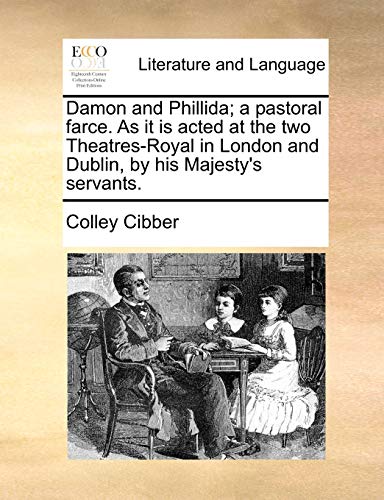 Damon and Phillida; a pastoral farce. As it is acted at the two Theatres-Royal in London and Dublin, by his Majesty's servants. (9781170713051) by Cibber, Colley