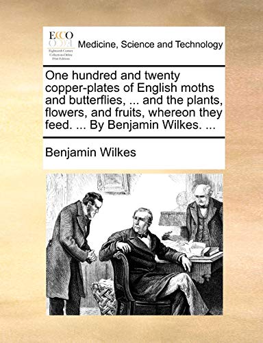 Stock image for One hundred and twenty copperplates of English moths and butterflies, and the plants, flowers, and fruits, whereon they feed By Benjamin Wilkes for sale by PBShop.store US