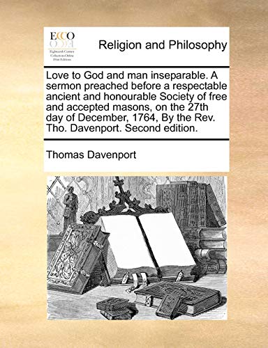 Love to God and man inseparable. A sermon preached before a respectable ancient and honourable Society of free and accepted masons, on the 27th day of ... By the Rev. Tho. Davenport. Second edition. (9781170725887) by Davenport, Thomas