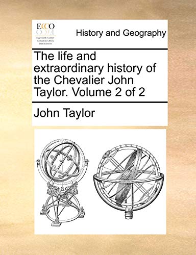 The Life and Extraordinary History of the Chevalier John Taylor. Volume 2 of 2 (9781170730522) by Taylor, Lecturer In Classics John