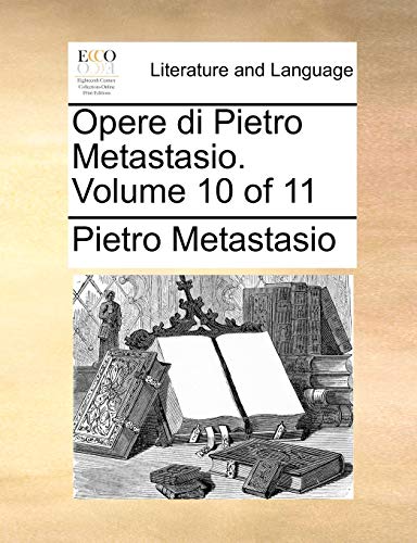 Opere di Pietro Metastasio. Volume 10 of 11 (Italian Edition) (9781170731314) by Metastasio, Pietro