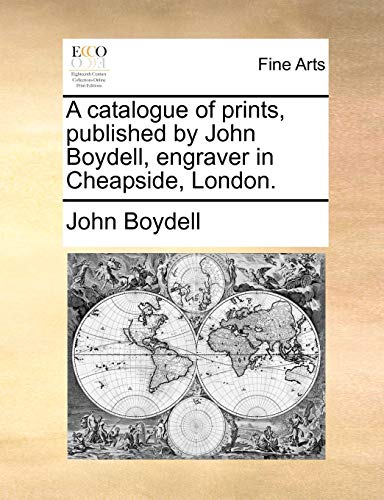 Imagen de archivo de A catalogue of prints, published by John Boydell, engraver in Cheapside, London a la venta por PBShop.store US