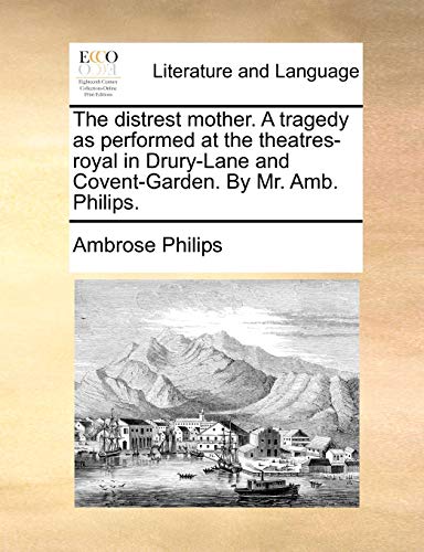 Imagen de archivo de The Distrest Mother. a Tragedy as Performed at the Theatres-Royal in Drury-Lane and Covent-Garden. by Mr. Amb. Philips. a la venta por Lucky's Textbooks