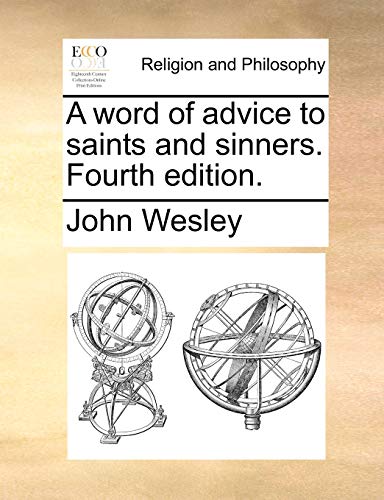 A word of advice to saints and sinners. Fourth edition. (9781170739259) by Wesley, John