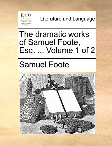 The dramatic works of Samuel Foote, Esq. ... Volume 1 of 2 (9781170739785) by Foote, Samuel