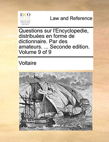 Questions Sur L`Encyclopedie, Distribuees En Forme de Dictionnaire. Par Des Amateurs. . Seconde Edition. Volume 9 of 9 - Voltaire