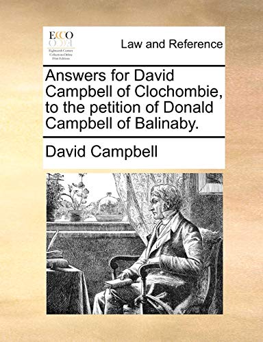 Answers for David Campbell of Clochombie, to the petition of Donald Campbell of Balinaby. (9781170749289) by Campbell, David