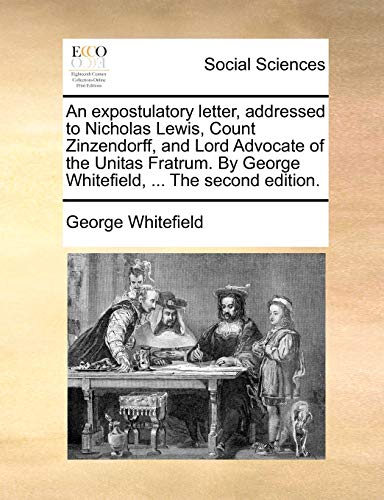9781170750667: An expostulatory letter, addressed to Nicholas Lewis, Count Zinzendorff, and Lord Advocate of the Unitas Fratrum. By George Whitefield, ... The second edition.