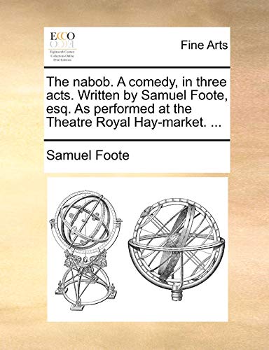 9781170750896: The nabob. A comedy, in three acts. Written by Samuel Foote, esq. As performed at the Theatre Royal Hay-market. ...