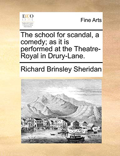 The school for scandal, a comedy; as it is performed at the Theatre-Royal in Drury-Lane. - Richard Brinsley Sheridan