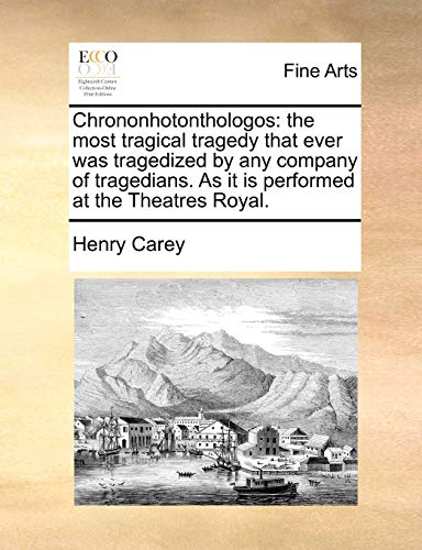 Beispielbild fr Chrononhotonthologos: The Most Tragical Tragedy That Ever Was Tragedized by Any Company of Tragedians. as It Is Performed at the Theatres Royal. zum Verkauf von Lucky's Textbooks