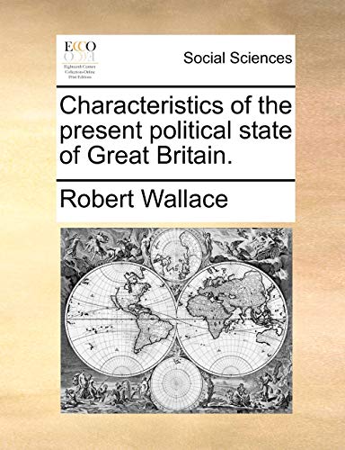 Characteristics of the present political state of Great Britain. (9781170751879) by Wallace, Robert