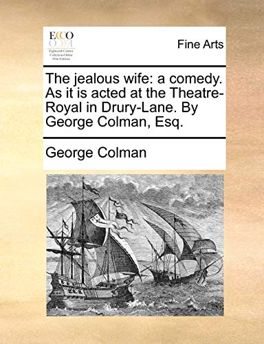 The jealous wife: a comedy. As it is acted at the Theatre-Royal in Drury-Lane. By George Colman, Esq. (9781170752302) by Colman, George