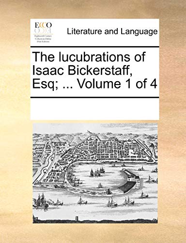 The Lucubrations of Isaac Bickerstaff, Esq; . Volume 1 of 4 (Paperback) - Multiple Contributors