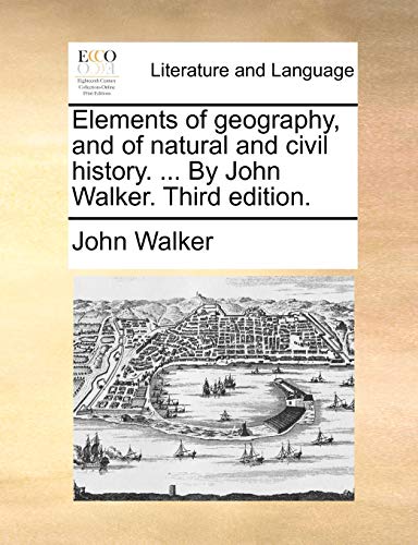 Elements of geography, and of natural and civil history. ... By John Walker. Third edition. (9781170757321) by Walker, John