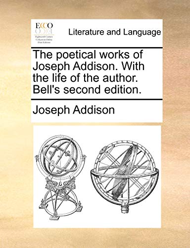 The poetical works of Joseph Addison. With the life of the author. Bell's second edition. (9781170757604) by Addison, Joseph