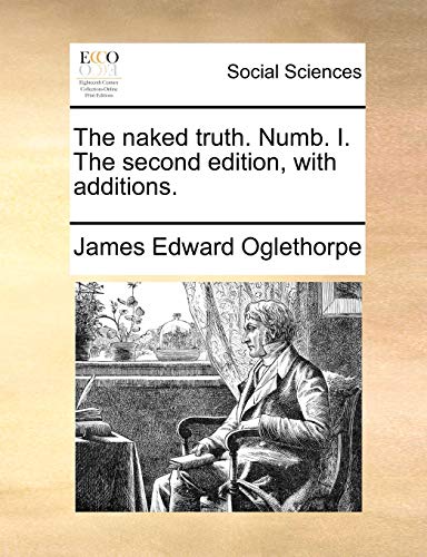 The naked truth. Numb. I. The second edition, with additions. - James Edward Oglethorpe