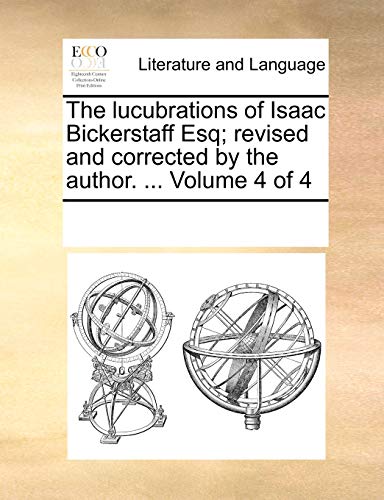 The Lucubrations of Isaac Bickerstaff Esq; Revised and Corrected by the Author. . Volume 4 of 4 (Paperback) - Multiple Contributors