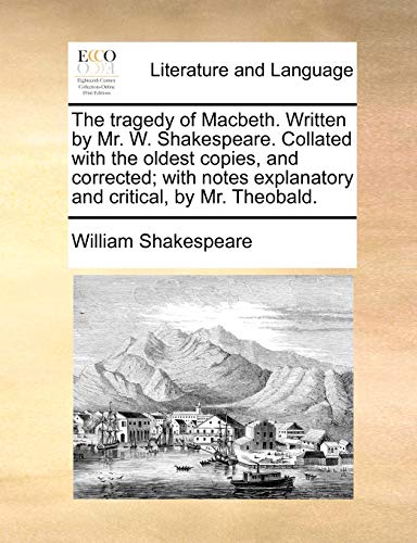 9781170760680: The tragedy of Macbeth. Written by Mr. W. Shakespeare. Collated with the oldest copies, and corrected; with notes explanatory and critical, by Mr. Theobald.