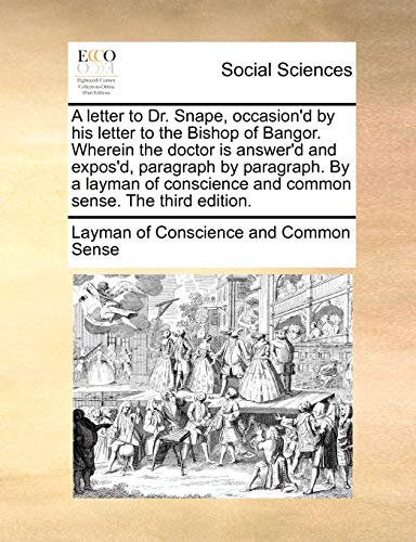 9781170760901: A Letter to Dr. Snape, Occasion'd by His Letter to the Bishop of Bangor. Wherein the Doctor Is Answer'd and Expos'd, Paragraph by Paragraph. by a ... and Common Sense. the Third Edition.