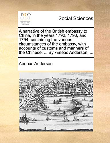 Beispielbild fr A narrative of the British embassy to China, in the years 1792, 1793, and 1794 containing the various circumstances of the embassy, with accounts of of the Chinese By neas Anderson, zum Verkauf von PBShop.store US