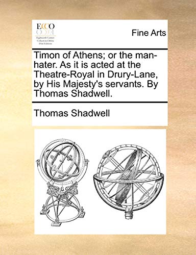 Timon of Athens; or the man-hater. As it is acted at the Theatre-Royal in Drury-Lane, by His Majesty's servants. By Thomas Shadwell. (9781170765135) by Shadwell, Thomas