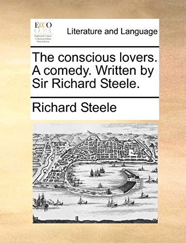 The Conscious Lovers. a Comedy. Written by Sir Richard Steele. (9781170765586) by Steele Sir, Richard