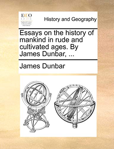 Essays on the History of Mankind in Rude and Cultivated Ages. by James Dunbar, ... (9781170766415) by Dunbar, James