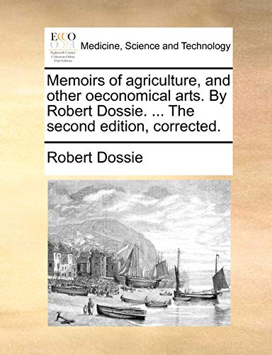 Memoirs of agriculture, and other oeconomical arts. By Robert Dossie. The second edition, corrected. - Robert Dossie