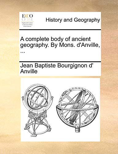 Stock image for A Complete Body of Ancient Geography. by Mons. D'Anville, . for sale by Lucky's Textbooks