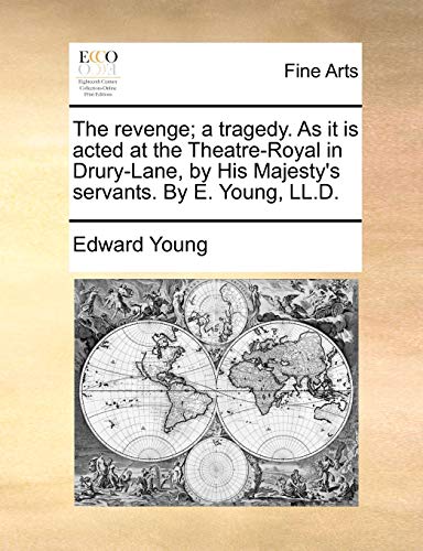 The revenge; a tragedy. As it is acted at the Theatre-Royal in Drury-Lane, by His Majesty's servants. By E. Young, LL.D. - Edward Young