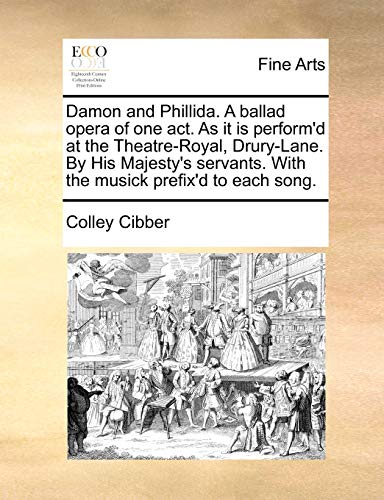 Damon and Phillida. A ballad opera of one act. As it is perform'd at the Theatre-Royal, Drury-Lane. By His Majesty's servants. With the musick prefix'd to each song. (9781170768440) by Cibber, Colley