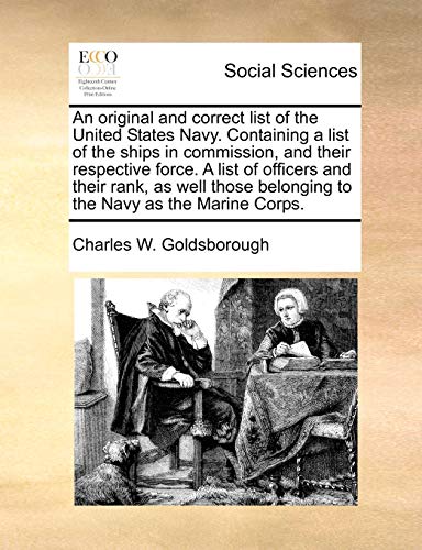An original and correct list of the United States Navy Containing a list of the ships in commission, and their respective force A list of officers belonging to the Navy as the Marine Corps - Charles W Goldsborough