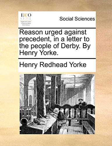 Beispielbild fr Reason Urged Against Precedent, in a Letter to the People of Derby. by Henry Yorke. zum Verkauf von Buchpark