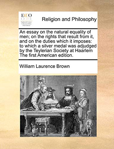 Beispielbild fr An essay on the natural equality of men on the rights that result from it, and on the duties which it imposes to which a silver medal was adjudged at Haarlem The first American edition zum Verkauf von PBShop.store US