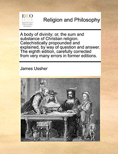 9781170787021: A body of divinity: or, the sum and substance of Christian religion. Catechistically propounded and explained, by way of question and answer. The ... from very many errors in former editions.