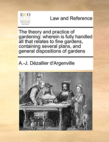 Imagen de archivo de The theory and practice of gardening wherein is fully handled all that relates to fine gardens, containing several plans, and general dispositions of gardens a la venta por PBShop.store US