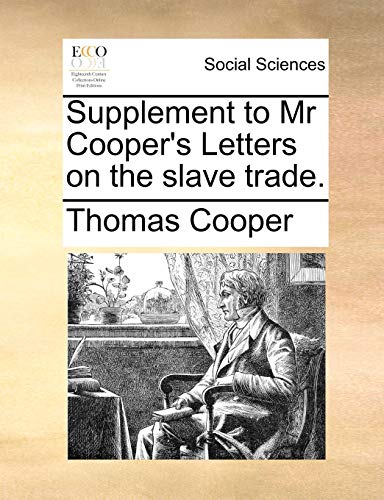 Supplement to MR Cooper's Letters on the Slave Trade. (9781170791141) by Cooper, Thomas