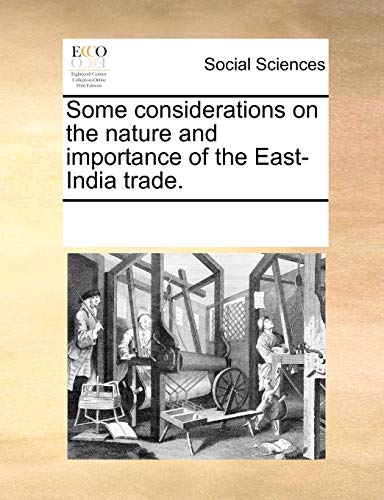 Some considerations on the nature and importance of the East-India trade. - Multiple Contributors, See Notes