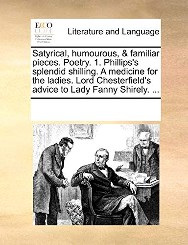 9781170792605: Satyrical, humourous, & familiar pieces. Poetry. 1. Phillips's splendid shilling. A medicine for the ladies. Lord Chesterfield's advice to Lady Fanny Shirely. ...