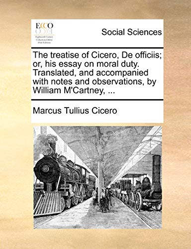 Stock image for The treatise of Cicero, De officiis or, his essay on moral duty Translated, and accompanied with notes and observations, by William M'Cartney, for sale by PBShop.store US